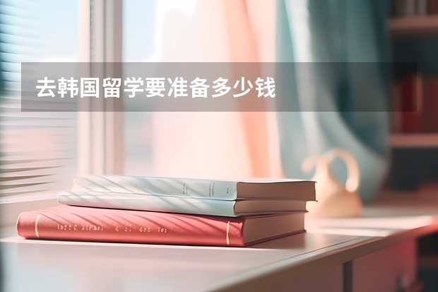 去韩国留学要准备多少钱