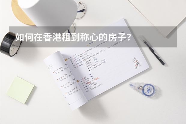 如何在香港租到称心的房子？