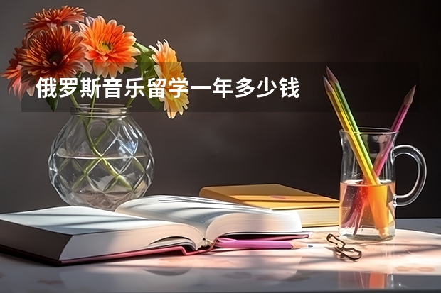 俄罗斯音乐留学一年多少钱