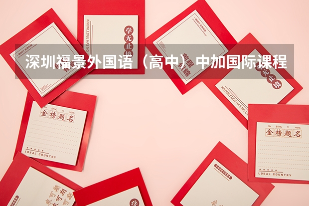 深圳福景外国语（高中）中加国际课程班这个好吗？三年大概要花多少钱？是不是要到加拿大学习一年？