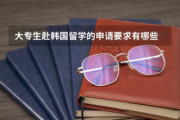 大专生赴韩国留学的申请要求有哪些