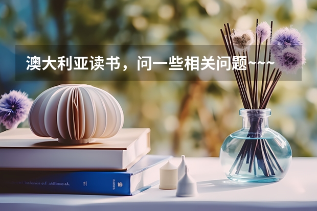 澳大利亚读书,问一些相关问题~~~~~~~~~~~~~~~~~~~~~~~~~~~~~~~~~~~~~ 去澳大利亚读高中
