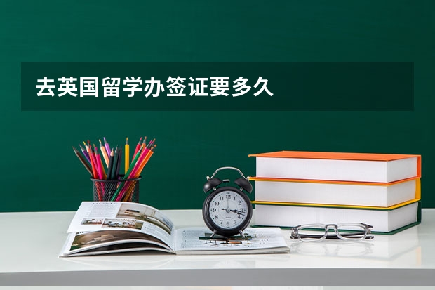 去英国留学办签证要多久