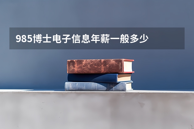 985博士电子信息年薪一般多少