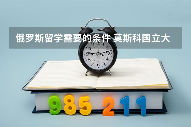 俄罗斯留学需要的条件 莫斯科国立大学留学费用