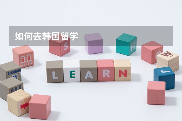 如何去韩国留学