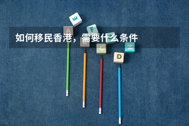 如何移民香港，需要什么条件