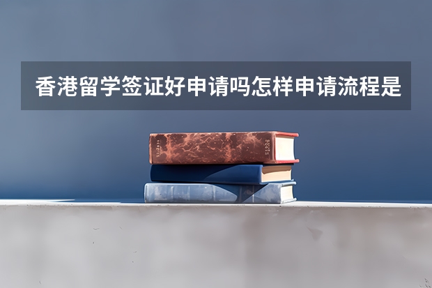 香港留学签证好申请吗怎样申请流程是怎样的