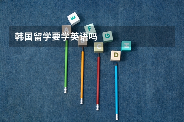韩国留学要学英语吗