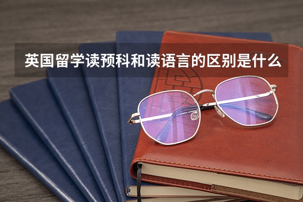 英国留学读预科和读语言的区别是什么？