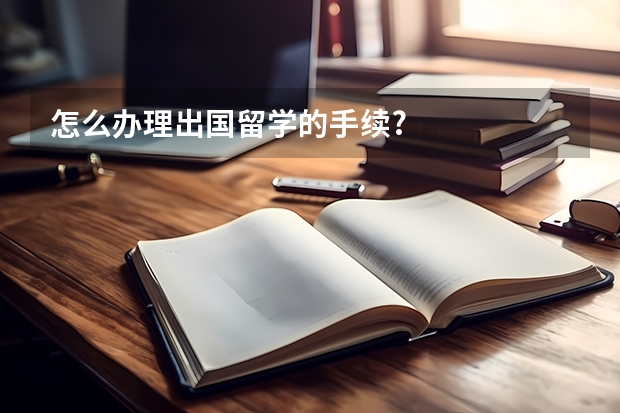 怎么办理出国留学的手续?