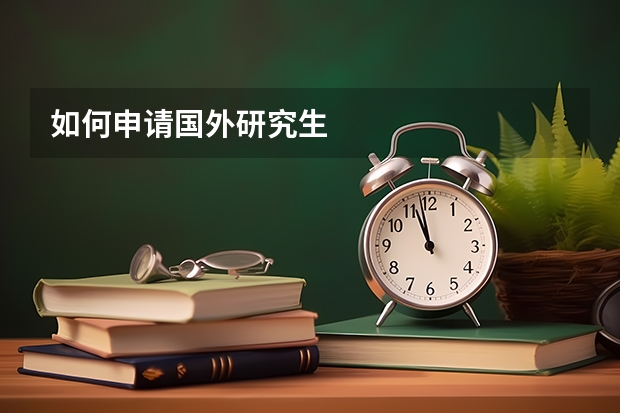 如何申请国外研究生