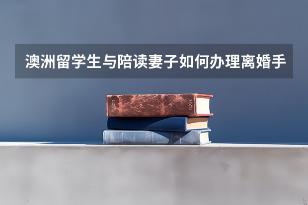 澳洲留学生与陪读妻子如何办理离婚手续?