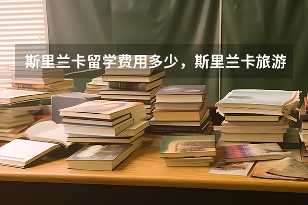 斯里兰卡留学费用多少，斯里兰卡旅游攻略花费