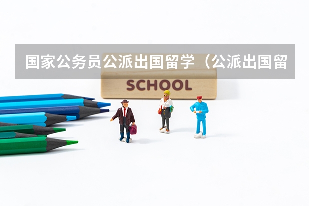 国家公务员公派出国留学（公派出国留学条件）