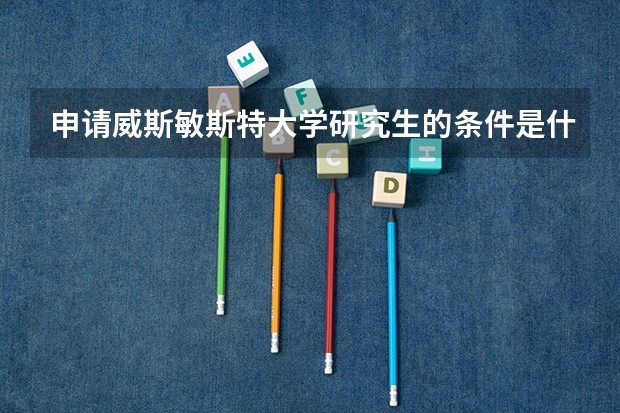 申请威斯敏斯特大学研究生的条件是什么