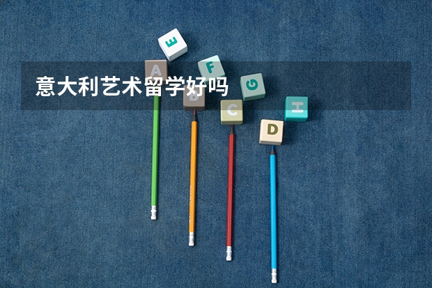 意大利艺术留学好吗