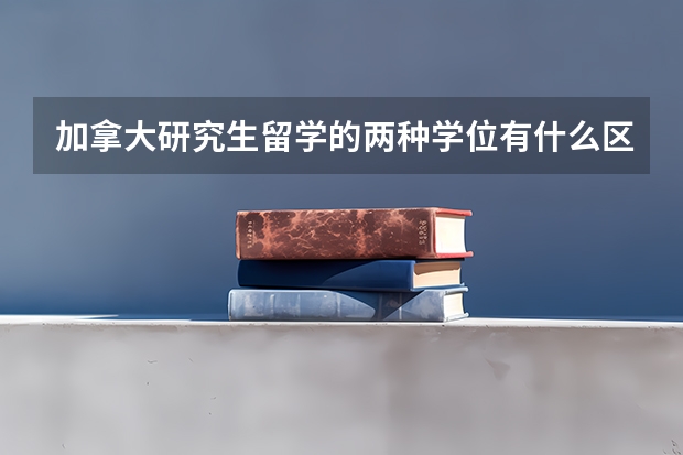 加拿大研究生留学的两种学位有什么区别