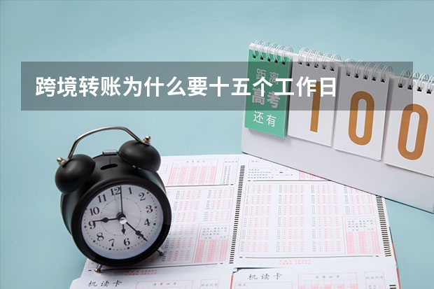 跨境转账为什么要十五个工作日