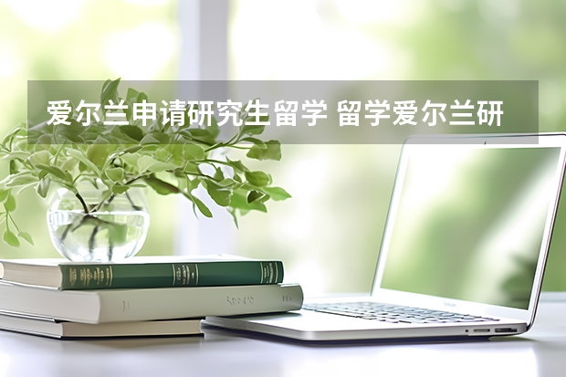 爱尔兰申请研究生留学 留学爱尔兰研究生的申请条件
