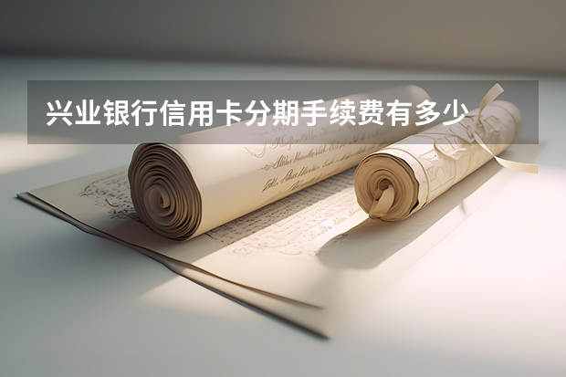 兴业银行信用卡分期手续费有多少