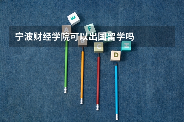 宁波财经学院可以出国留学吗