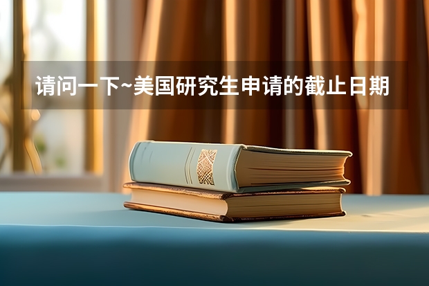 请问一下~美国研究生申请的截止日期一般在什么时间呢?