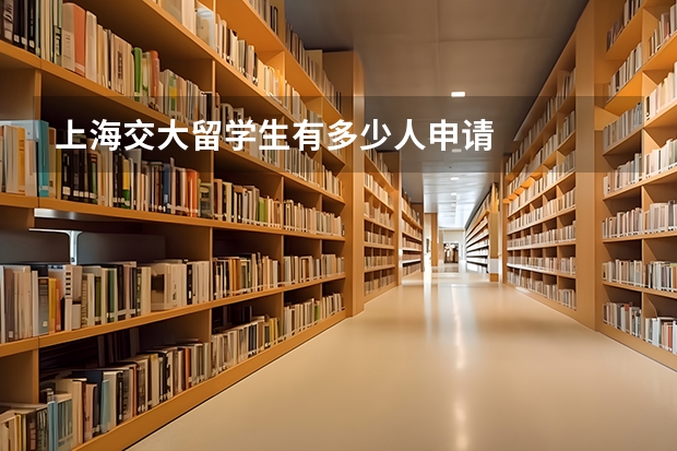 上海交大留学生有多少人申请