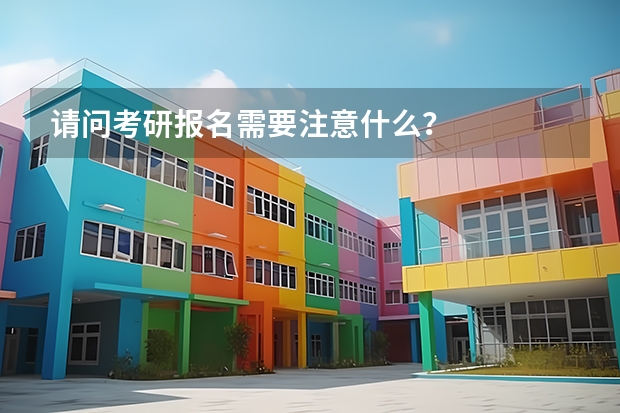 请问考研报名需要注意什么？
