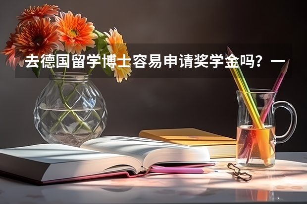 去德国留学博士容易申请奖学金吗？一般是多少呢？