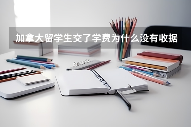 加拿大留学生交了学费为什么没有收据