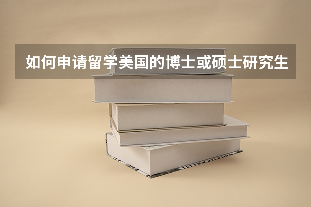 如何申请留学美国的博士或硕士研究生