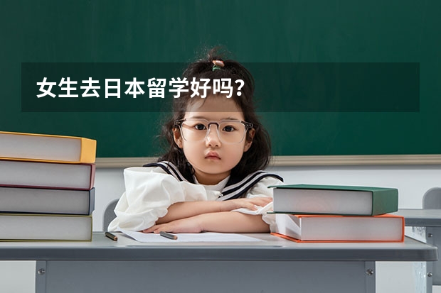 女生去日本留学好吗？