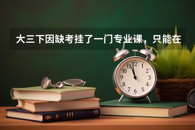 大三下因缺考挂了一门专业课，只能在大四重修，对留学申请和毕业有影响吗