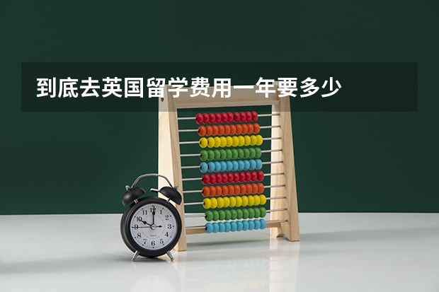 到底去英国留学费用一年要多少