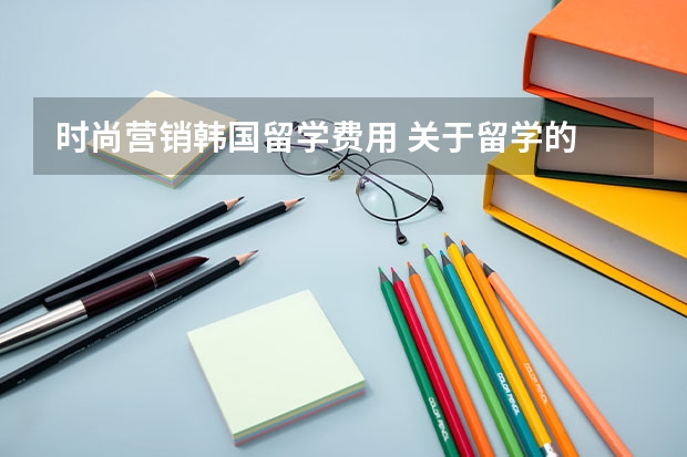 时尚营销韩国留学费用 关于留学的