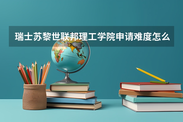 瑞士苏黎世联邦理工学院申请难度怎么样？
