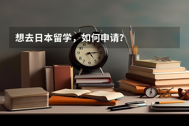 想去日本留学，如何申请？