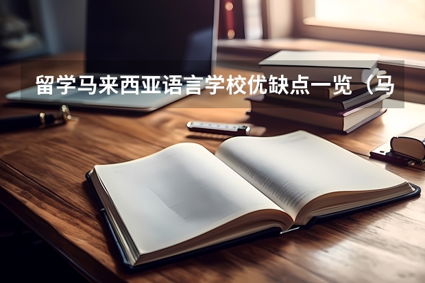 留学马来西亚语言学校优缺点一览（马来西亚留学注意事项）