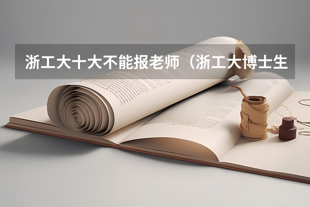 浙工大十大不能报老师（浙工大博士生待遇）