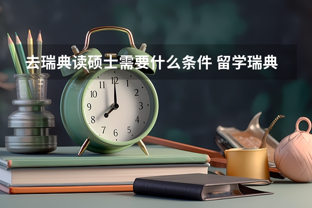 去瑞典读硕士需要什么条件 留学瑞典的优势有哪些？