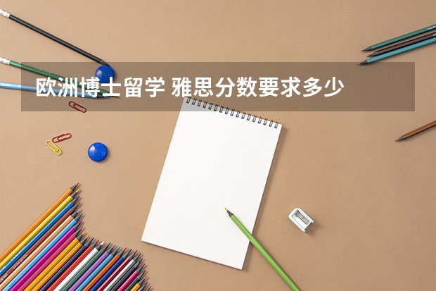 欧洲博士留学 雅思分数要求多少