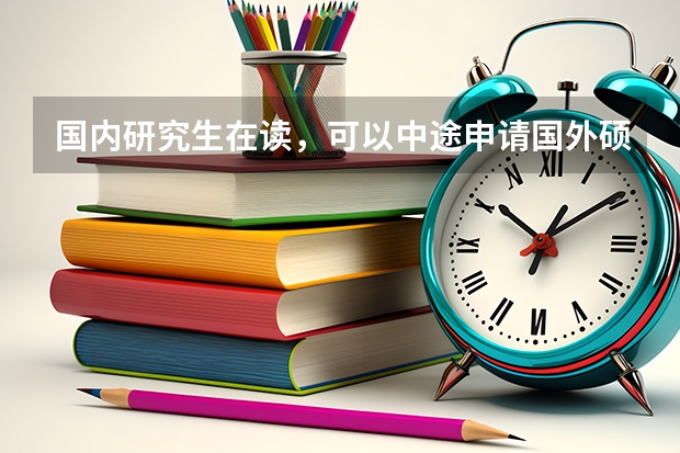 国内研究生在读，可以中途申请国外硕士吗