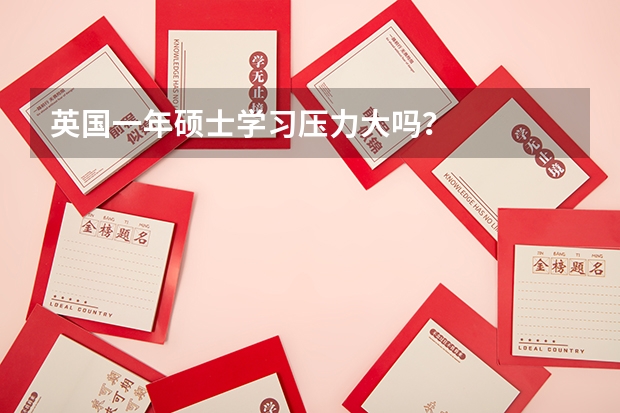 英国一年硕士学习压力大吗？