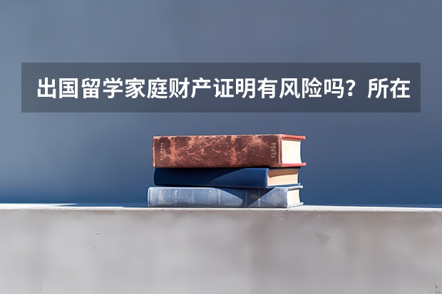 出国留学家庭财产证明有风险吗?所在学校能够直接从银行把钱口走吗?