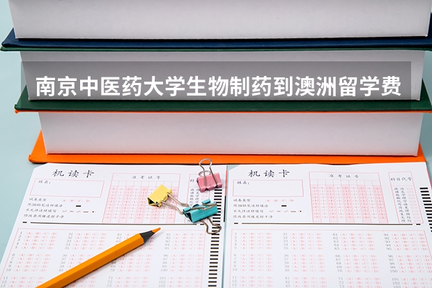 南京中医药大学生物制药到澳洲留学费用 非中医专业中医留学条件