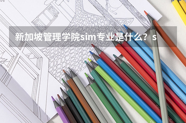 新加坡管理学院sim专业是什么？sim专业的前景你知道吗？