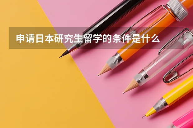 申请日本研究生留学的条件是什么