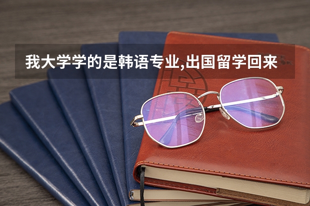 我大学学的是韩语专业,出国留学回来想考公务员,请问出国留学要学什么专业