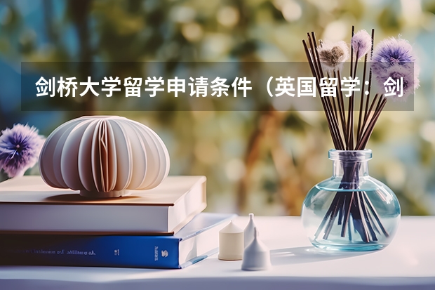 剑桥大学留学申请条件（英国留学：剑桥大学研究生申请材料和申请难度介绍）